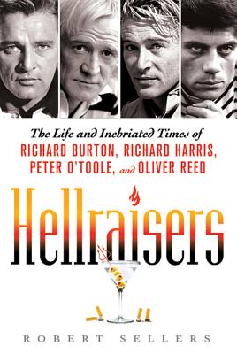 Hellraisers: The Life and Inebriated Times of Richard Burton, Richard Harris, Peter O'Toole, and Oliver Reed - Sellers, Robert