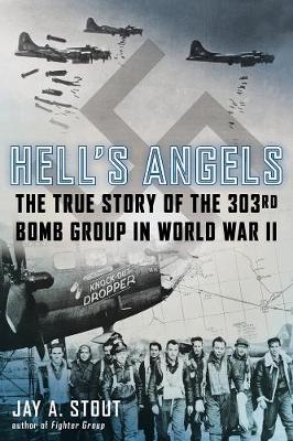 Hell's Angels: The True Story of the 303rd Bomb Group in World War II - Stout, Jay A