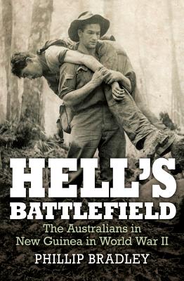 Hell'S Battlefield: The Australians in New Guinea in World War II - Bradley, Phillip