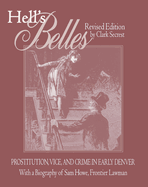 Hell's Belles, Revised Edition: Prostitution, Vice, and Crime in Early Denver, with a Biography of Sam Howe, Frontier Lawman