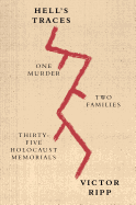 Hell's Traces: One Murder, Two Families, Thirty-Five Holocaust Memorials