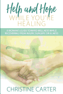 Help and Hope While You're Healing: A Woman's Guide Toward Wellness While Recovering from Injury, Surgery, or Illness