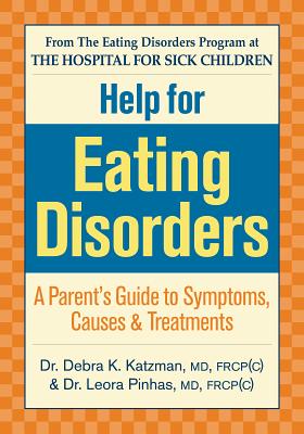 Help for Eating Disorders: A Parent's Guide to Symptoms, Causes and Treatment - Katzman, Debra K, Dr., MD, Frcp(c), and Pinhas, Leora, Dr., MD