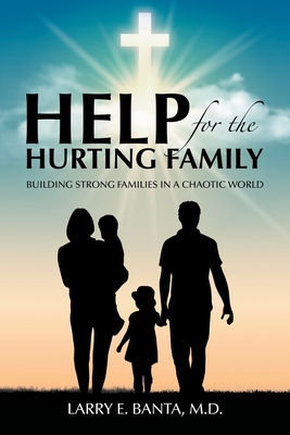 Help for the Hurting Family: Building Strong Families in a Chaotic World - Banta, Larry E