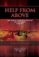 Help From Above: Air Force Close Air Support of the Army 1946-1973 - Schlight, John