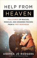 Help from Heaven: True Stories of Rescues, Miracles, and Answered Prayers from a First Responder