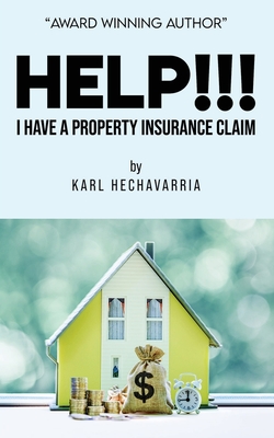 HELP!!! I Have A Property Insurance Claim - Hechavarria, Karl