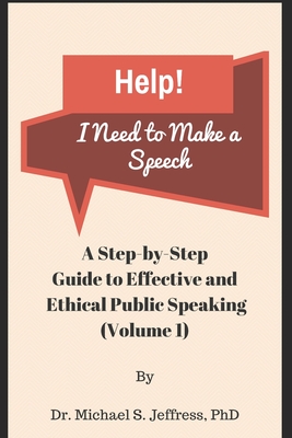 Help! I Need to Make a Speech: A Step-by-Step Guide to Effective and Ethical Public Speaking - Jeffress, Michael S