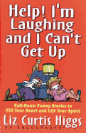 Help! I'm Laughing and I Can't Get Up: Fall-Down Funny Stories to Fill Your Heart and Lift Your Spirit
