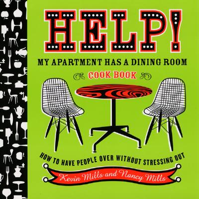 Help! My Apartment Has a Dining Room Cookbook: How to Have People Over Without Stressing Out - Mills, Kevin, and Mills, Nancy