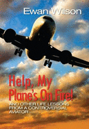 Help, My Plane's on Fire!: and Other Life Lessons from a Controversial Aviator