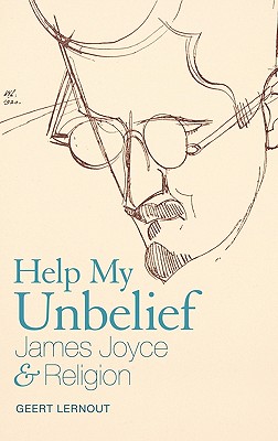 Help My Unbelief: James Joyce and Religion - Lernout, Geert