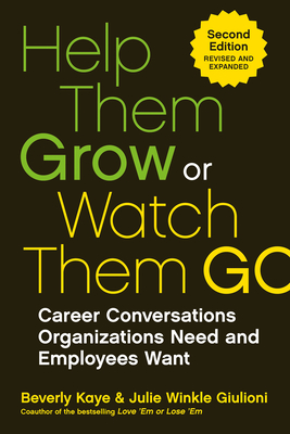 Help Them Grow or Watch Them Go: Career Conversations Organizations Need and Employees Want - Kaye, Beverly, and Giulioni, Julie Winkle