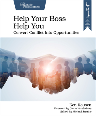 Help Your Boss Help You: Convert Conflict Into Opportunities - Kousen, Ken