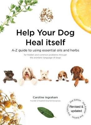 Help Your Dog Heal Itself: A-Z guide to using essential oils and herbs for hidden and common problems through the aromatic language of dogs - Ingraham, Caroline, and Stubbs, Martin (Designer), and Mayo, Thomas (Editor)