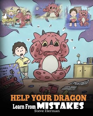 Help Your Dragon Learn From Mistakes: Teach Your Dragon It's OK to Make Mistakes. A Cute Children Story To Teach Kids About Perfectionism and How To Accept Failures. - Herman, Steve