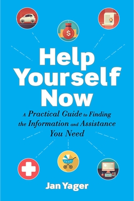 Help Yourself Now: A Practical Guide to Finding the Information and Assistance You Need - Yager, Jan