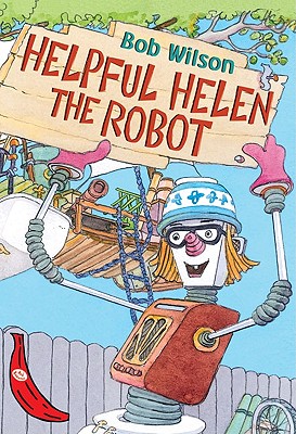 Helpful Helen the Robot - Wilson, Bob