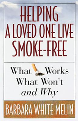 Helping a Loved One Live Smoke-Free: What Works, What Won't, and Why - Melin, Barbara White