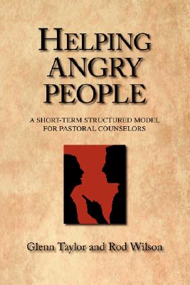 Helping Angry People: A Short-Term Structured Model for Pastoral Counselors - Taylor, Glenn, and Wilson, Rod