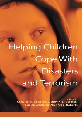 Helping Children Cope with Disasters and Terrorism - La Greca, Annette M, PhD (Editor), and Vernberg, Eric M (Editor), and Roberts, Michael C, PhD (Editor)