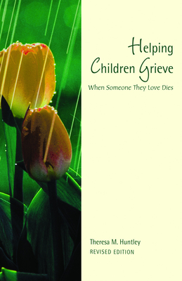 Helping Children Grieve, Revised Edition: When Someone They Love Dies - Huntley, Theresa M