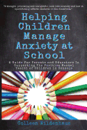 Helping Children Manage Anxiety at School: A Guide for Parents and Educators In Supporting the Positive Mental Health of Children in Schools