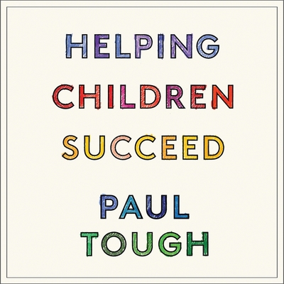 Helping Children Succeed: What Works and Why - Tough, Paul (Read by)