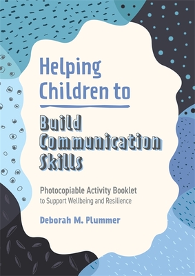 Helping Children to Build Communication Skills: Photocopiable Activity Booklet to Support Wellbeing and Resilience - Plummer, Deborah