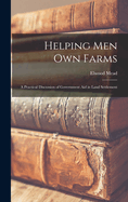 Helping Men Own Farms: A Practical Discussion of Government Aid in Land Settlement