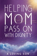 Helping Mom Pass On with Dignity: My Hospice Journey and Lessons Learned