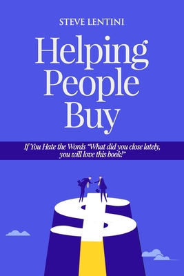 Helping People Buy: If You Hate the Word Sales, You will love this book! - Lentini, Steve