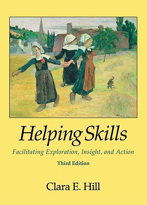 Helping Skills: Facilitating Exploration, Insight, and Action - Hill, Clara E, PhD