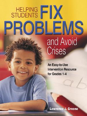 Helping Students Fix Problems and Avoid Crises: An Easy-to-Use Intervention Resource for Grades 1-4 - Greene, Lawrence J