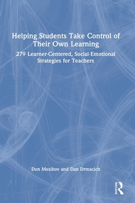 Helping Students Take Control of Their Own Learning: 279 Learner-Centered, Social-Emotional Strategies for Teachers - Mesibov, Don, and Drmacich, Dan