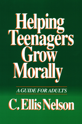 Helping Teenagers Grow Morally: A Guide for Adults - Nelson, C Ellis