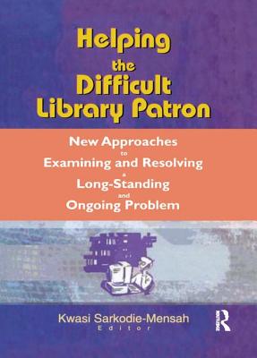 Helping the Difficult Library Patron: New Approaches to Examining and Resolving a Long-Standing and Ongoing Problem - Katz, Linda S