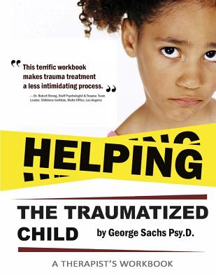 Helping The Traumatized Child: A Workbook For Therapists (Helpful Materials To Support Therapists Using TFCBT: Trauma-Focused Cognitive Behavioral Therapy. Comes with FREE digital download of the book.) - Sachs Psyd, George