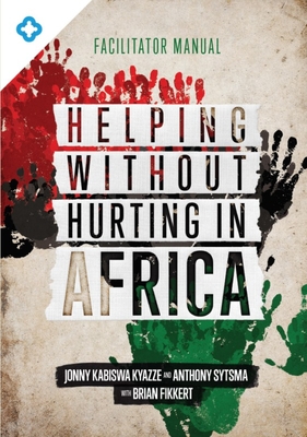 Helping Without Hurting in Africa: Facilitator Manual - Kyazze, Jonny Kabiswa, and Sytsma, Anthony, and Fikkert, Brian