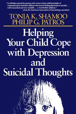 Helping Your Child Cope with Depression and Suicidal Thoughts - Shamoo, Tonia K, and Patros, Philip G