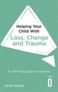 Helping Your Child with Loss and Trauma: A self-help guide for parents