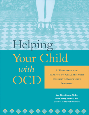 Helping Your Child with Ocd: A Workbook for Parents of Children with Obsessive-Compulsive Disorder - Fitzgibbons, Lee, and Pedrick, Cherlene, RN
