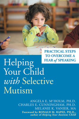 Helping Your Child with Selective Mutism: Practical Steps to Overcome a Fear of Speaking - McHolm, Angela E, and Cunningham, Charles E, and Vanier, Melanie K, Ma