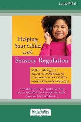 Helping Your Child with Sensory Regulation: Skills to Manage the Emotional and Behavioral Components of Your Child's Sensory Processing Challenges (Large Print 16 Pt Edition) - Mouton-Odum, Suzanne, and Golomb, Ruth Goldfinger