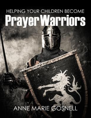 Helping Your Children Become Prayer Warriors - Gosnell, Anne Marie