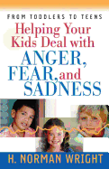 Helping Your Kids Deal with Anger, Fear, and Sadness