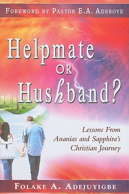 Helpmate or Husband?: Lessons from Ananias and Sapphira's Christian Journey - Adejuyigbe, Folake A, and Adeboye, E A (Foreword by)