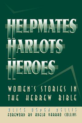 Helpmates, Harlots, and Heroes: Women's Stories in the Hebrew Bible - Bellis, Alice Ogden