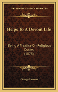 Helps to a Devout Life: Being a Treatise on Religious Duties (1878)