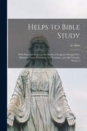 Helps to Bible Study [microform]: With Practical Notes on the Books of Scripture Designed for Ministers, Local Preachers, S.S Teachers, and All Christian Workers